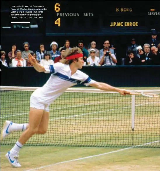  ??  ?? Una volée di John McEnroe nella finale di Wimbledon giocata contro Björn Borg il 4 luglio 1981, vinta dall’americano col punteggio di 4–6, 7–6 (7–1), 7–6 (7–4), 6–4