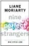  ??  ?? nine Perfect Strangers by Liane Moriarty (Michael Joseph) is out now.