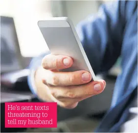  ??  ?? He’s sent texts threatenin­g to tell my husband