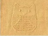  ??  ?? ‘Knit 1 below’ creates the texture for the owl's tummy. Make bobbles for the eyes!