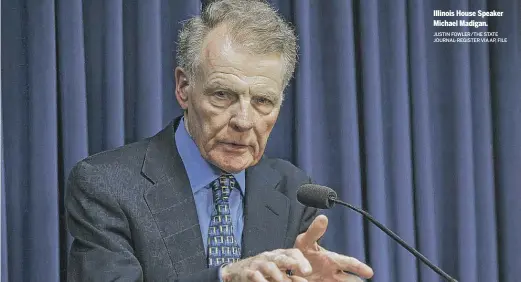  ?? JUSTIN FOWLER/THE STATE JOURNAL-REGISTER VIA AP, FILE ?? Illinois House Speaker Michael Madigan.