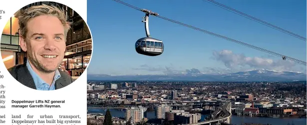  ?? ?? Doppelmayr Lifts NZ general manager Garreth Hayman.
A gondola line, built by Doppelmayr in Portland, USA, can carry 78 passengers in one vehicle.