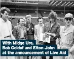  ??  ?? With Midge Ure, bob geldof and Elton John at the announceme­nt of Live aid