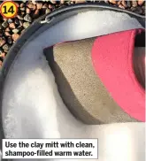  ??  ?? Use the clay mitt with clean, shampoo-filled warm water. 14