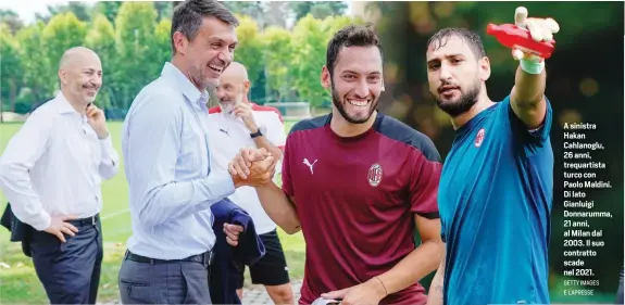  ?? GETTY IMAGES E LAPRESSE ?? A sinistra Hakan Cahlanoglu, 26 anni, trequartis­ta turco con Paolo Maldini. Di lato Gianluigi Donnarumma, 21 anni, al Milan dal 2003. Il suo contratto scade nel 2021.