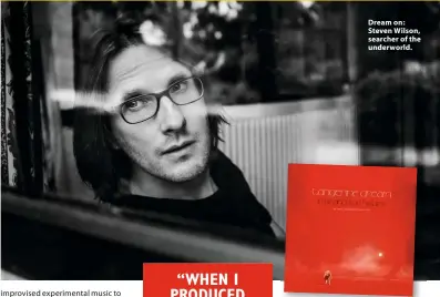  ??  ?? Dream on: Steven Wilson, searcher of the underworld.