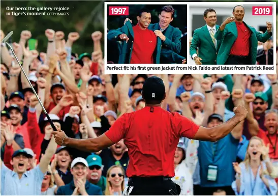  ?? GETTY IMAGES ?? Our hero: the gallery rejoice in Tiger’s moment Perfect fit: his first green jacket from Nick Faldo and latest from Patrick Reed