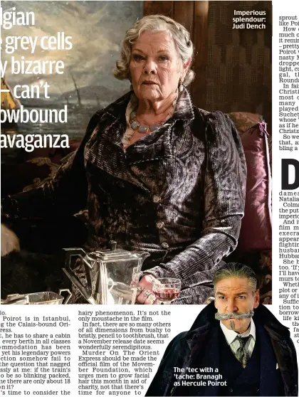  ??  ?? The ’tec with a ’tache: Branagh as Hercule Poirot Imperious splendour: Judi Dench