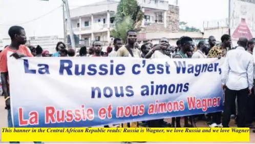  ?? ?? This banner in the Central African Republic reads: Russia is Wagner, we love Russia and we love Wagner