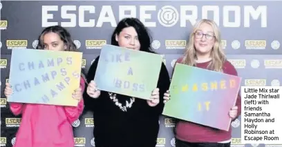  ??  ?? Little Mix star Jade Thirlwall (left) with friends Samantha Haydon and Holly Robinson at Escape Room