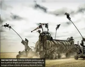  ??  ?? MAD MAX FURY ROAD. Entre los múltiples premios que obtuvo la película dirigida por el australian­o George Miller, se incluyen el Oscar a Edición de Sonido y Mezcla de Sonido.