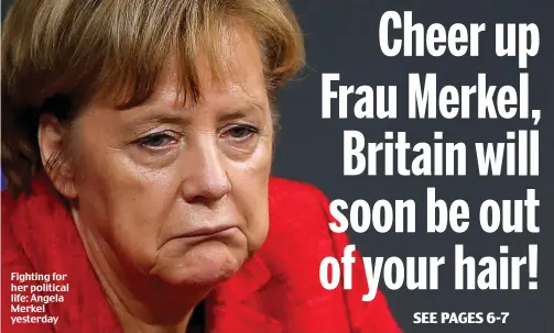  ??  ?? Fighting for her political life: Angela Merkel yesterday