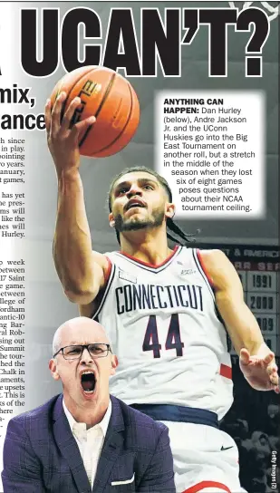  ?? ?? NYTHING CAN HAPPEN: Dan Hurley (below), Andre Jackson Jr. and the UConn Huskies go into the Big East Tournament on another roll, but a stretch in the middle of the season when they lost six of eight games poses questions about their NCAA tournament ceilin .