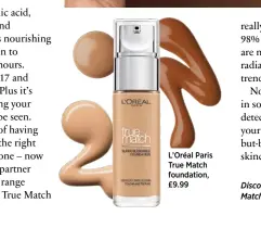  ??  ?? L’Oréal Paris True Match foundation, £9.99