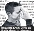  ??  ?? BREATHE EASY: Demo pic that is shown to prisoners