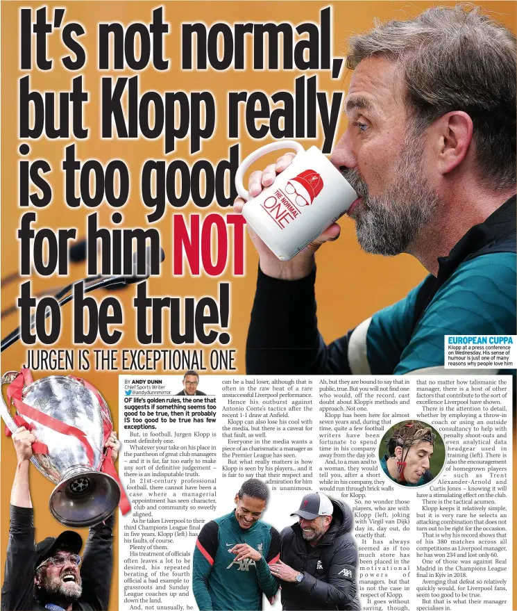  ?? ?? EUROPEAN CUPPA Klopp at a press conference on Wednesday. His sense of humour is just one of many reasons why people love him