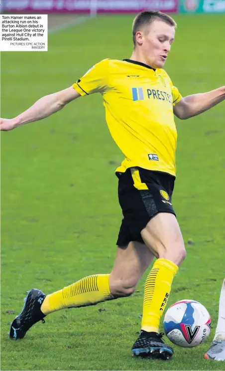  ?? PICTURES: EPIC ACTION IMAGERY ?? Tom Hamer makes an attacking run on his Burton Albion debut in the League One victory against Hull City at the Pirelli Stadium.