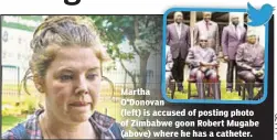  ??  ?? Martha O'Donovan (left) is accused of posting photo of Zimbabwe goon Robert Mugabe (above) where he has a catheter.