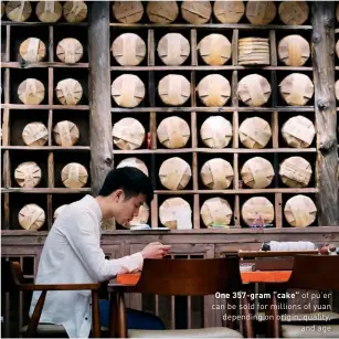  ??  ?? One 357-gram “cake” of pu’er can be sold for millions of yuan depending on origin, quality, and age