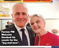  ?? ?? Former PM Malcolm thanked his cousin for the “joy and love”.
