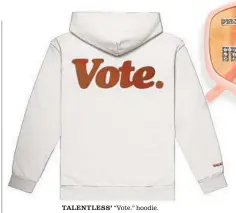  ??  ?? TALENTLESS’ “Vote.” hoodie.