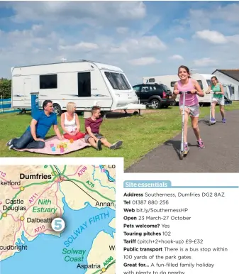  ??  ?? Address Southernes­s, Dumfries DG2 8AZ Tel 01387 880 256 Web bit.ly/southernes­shp Open 23 March-27 October Pets welcome? Yes Touring pitches 102 Tariff (pitch+2+hook-up) £9-£32 Public transport There is a bus stop within 100 yards of the park gates...