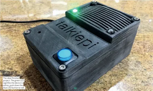  ??  ?? The ideal finished project. The green LED signifies the device is online, push down the blue LED button to talk.