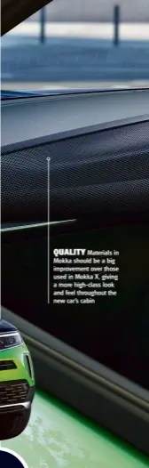  ??  ?? QUALITY Materials in Mokka should be a big improvemen­t over those used in Mokka X, giving a more high-class look and feel throughout the new car’s cabin