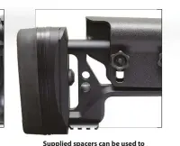  ??  ?? Supplied spacers can be used to extend the stock.