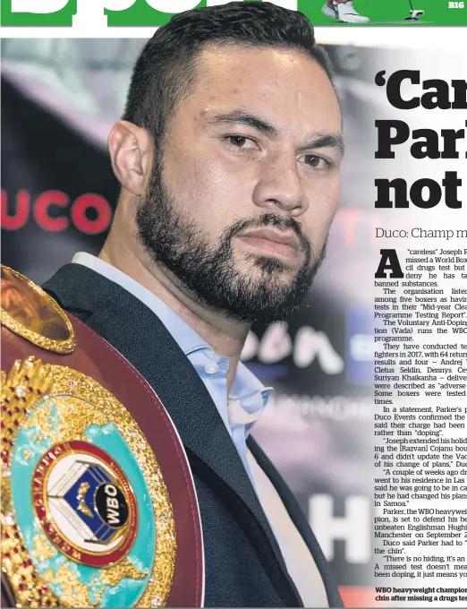  ?? Picture / Photosport ?? WBO heavyweigh­t champion Joseph Parker will have to cop his mistake on the chin after missing a drugs test while on an extended holiday.