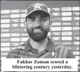  ?? ?? Fakhar Zaman scored a bilstering century yesterday.
