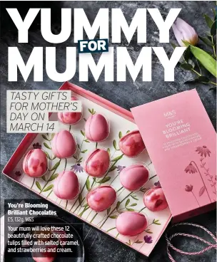  ??  ?? You’re Blooming Brilliant Chocolates £5, 132g, M&S Your mum will love these 12 beautifull­y crafted chocolate tulips filled with salted caramel, and strawberri­es and cream.