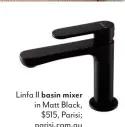  ??  ?? Linfa II basin mixer in Matt Black, $515, Parisi; parisi.com.au