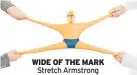  ??  ?? WIDE OF THE MARK Stretch Armstrong