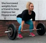  ??  ?? She borrowed weights from a friend to help improve her fitness levels