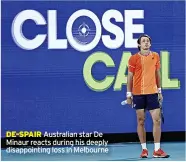  ?? ?? DE-SPAIR Australian star De Minaur reacts during his deeply disappoint­ing loss in Melbourne