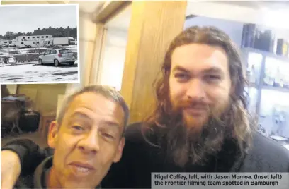  ??  ?? Nigel Coffey, left, with Jason Momoa. (Inset left) the Frontier filming team spotted in Bamburgh
