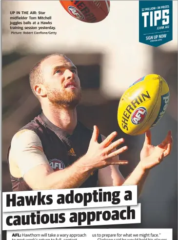  ??  ?? Picture: Robert Cianflone/Getty UP IN THE AIR: Star midfielder Tom Mitchell juggles balls at a Hawks training session yesterday.