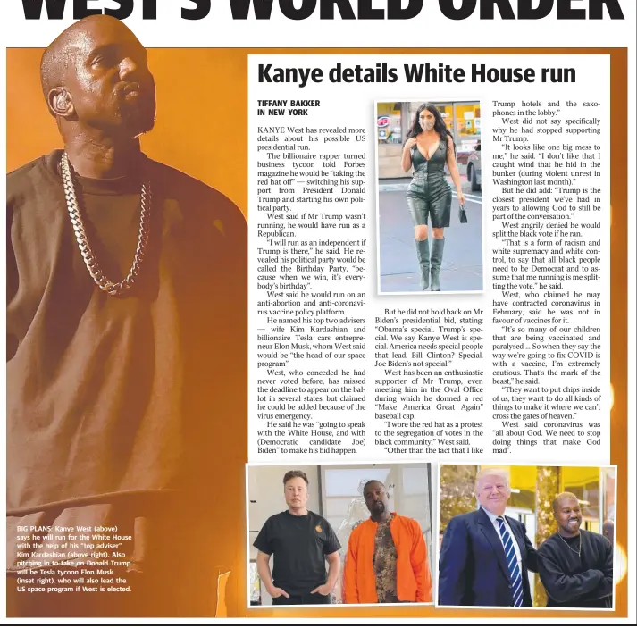  ??  ?? BIG PLANS: Kanye West (above) says he will run for the White House with the help of his “top adviser” Kim Kardashian (above right). Also pitching in to take on Donald Trump will be Tesla tycoon Elon Musk
(inset right), who will also lead the US space program if West is elected.