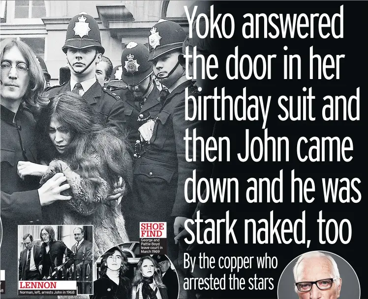  ??  ?? LENNON
Norman, left, arrests John in 1968
SHOE FIND George and Pattie Boyd leave court in March 1969