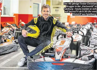  ??  ?? Der 40-jährige Tiroler Christian Brugger in der „Kartworld“in Salzburg – heute meldet er sich auf ServusTV ab 9.30 Uhr vom MotoGP aus Spielberg.