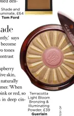  ??  ?? Shade and Illuminate, £64
Tom Ford
Terracotta Light Bloom Bronzing & Illuminati­ng Powder, £39
Guerlain