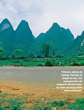  ??  ?? Vietnam, plaine de Talung. Partout, la magie du lieu, ces paysans hors du temps et, devant nous, la route qui nous attire inexorable­ment.