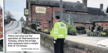  ?? DERBYSHIRE POLICE ?? Police carrying out the operation at Swarkeston­e on Tuesday, where the bridge and causeway have a weight limit of 7.5 tonnes