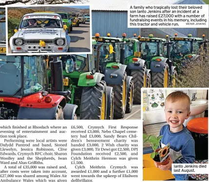  ?? MEINIR JENKINS ?? A family who tragically lost their beloved son Ianto Jenkins after an incident at a farm has raised £27,000 with a number of fundraisin­g events in his memory, including this tractor and vehicle run.
Ianto Jenkins died last August.