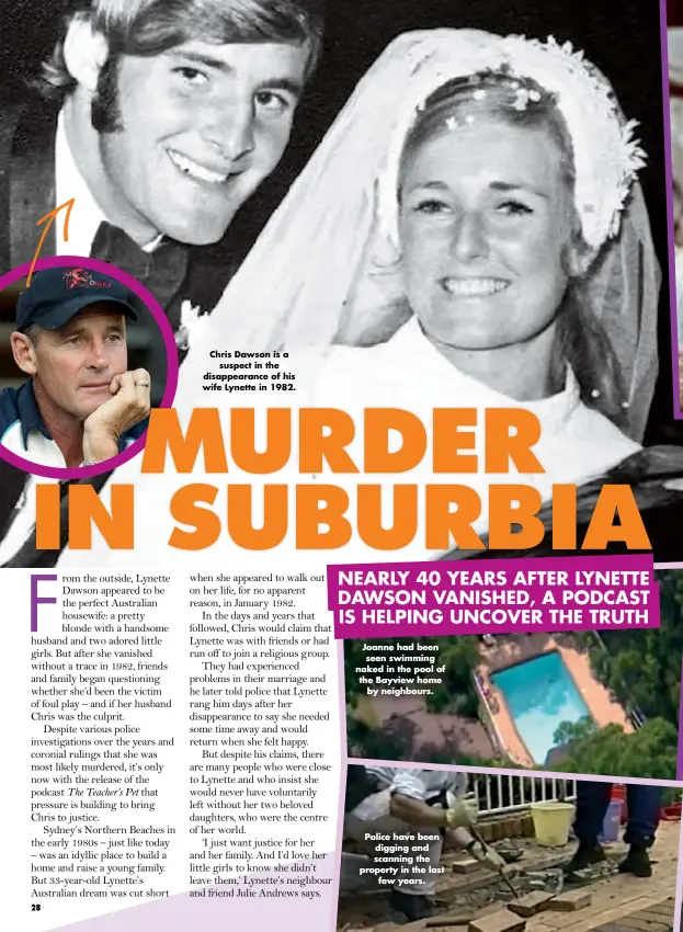  ??  ?? Chris Dawson is a suspect in the disappeara­nce of his wife Lynette in 1982. Joanne had been seen swimming naked in the pool of the Bayview home by neighbours. Police have been digging and scanning the property in the last few years.