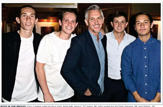  ??  ?? BOYS IN THE BROOD: Gary Lineker with his four sons, from left, Angus, 22, Harry, 26, who works for his Dad, George, 28, and Tobias, 24