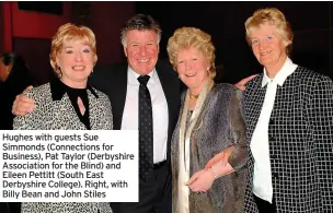  ??  ?? Hughes with guests Sue Simmonds (Connection­s for Business), Pat Taylor (Derbyshire Associatio­n for the Blind) and Eileen Pettitt (South East Derbyshire College). Right, with Billy Bean and John Stiles
