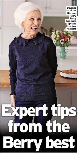  ?? ?? Doyenne
of the Kitchen,
Mary Berry has more tips and
recipes to share