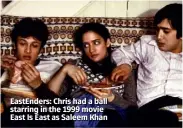  ??  ?? Eastenders: Chris had a ball starring in the 1999 movie East Is East as Saleem Khan